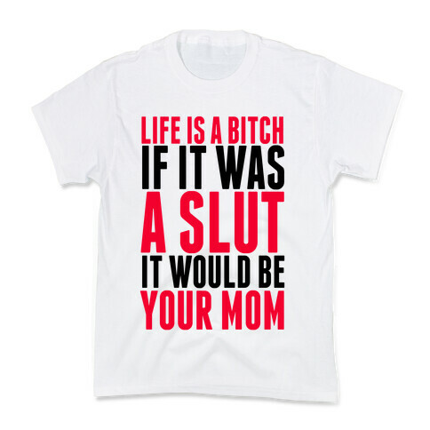 Life Is A Bitch If It Was A Slut It Would Be Your Mom Kids T-Shirt