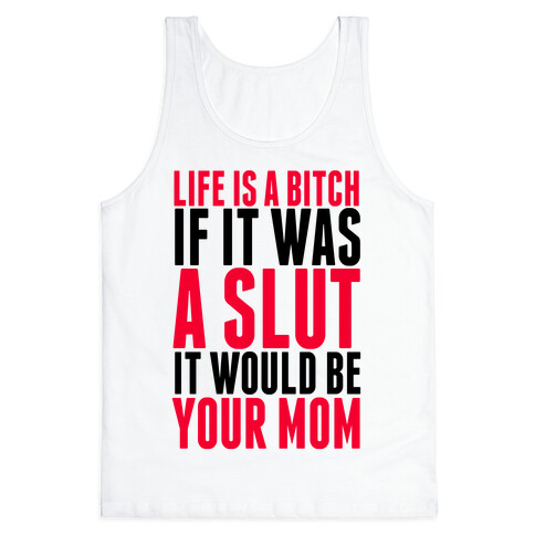 Life Is A Bitch If It Was A Slut It Would Be Your Mom Tank Top