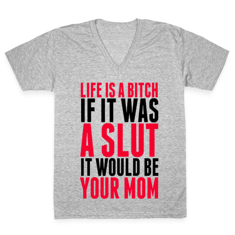 Life Is A Bitch If It Was A Slut It Would Be Your Mom V-Neck Tee Shirt