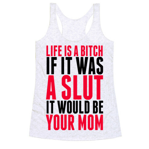Life Is A Bitch If It Was A Slut It Would Be Your Mom Racerback Tank Top