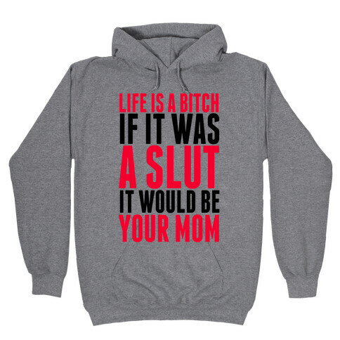 Life Is A Bitch If It Was A Slut It Would Be Your Mom Hooded Sweatshirt