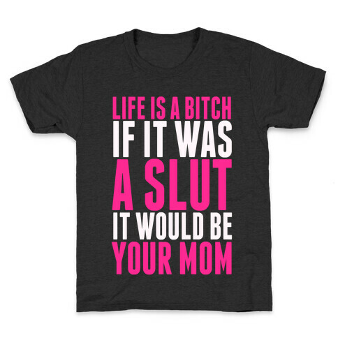 Life Is A Bitch If It Was A Slut It Would Be Your Mom Kids T-Shirt