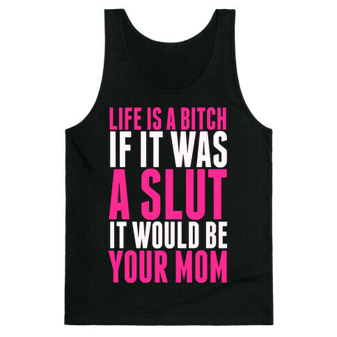 Life Is A Bitch If It Was A Slut It Would Be Your Mom Tank Top