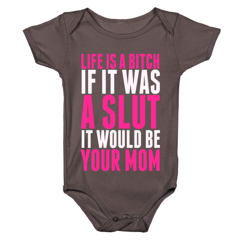 Life Is A Bitch If It Was A Slut It Would Be Your Mom Baby One-Piece