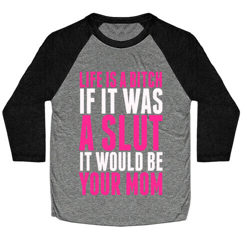 Life Is A Bitch If It Was A Slut It Would Be Your Mom Baseball Tee