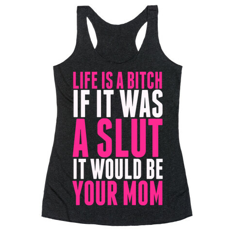 Life Is A Bitch If It Was A Slut It Would Be Your Mom Racerback Tank Top