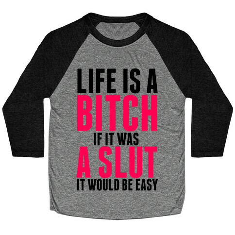 Life Is A Bitch If It Was A Slut It Would Be Easy Baseball Tee