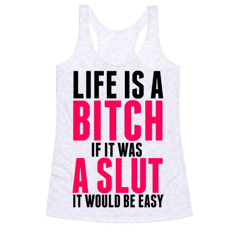 Life Is A Bitch If It Was A Slut It Would Be Easy Racerback Tank Top