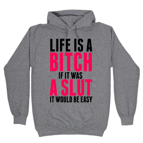 Life Is A Bitch If It Was A Slut It Would Be Easy Hooded Sweatshirt