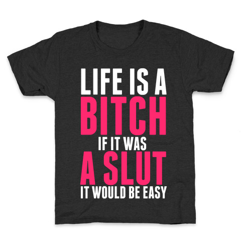 Life Is A Bitch If It Was A Slut It Would Be Easy Kids T-Shirt