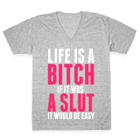 Life Is A Bitch If It Was A Slut It Would Be Easy V-Neck Tee Shirt