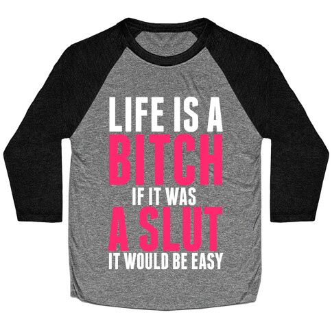 Life Is A Bitch If It Was A Slut It Would Be Easy Baseball Tee
