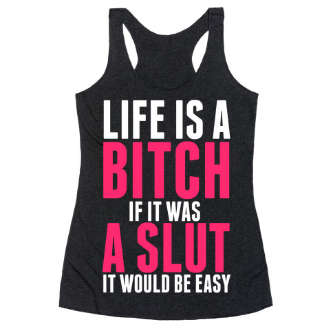 Life Is A Bitch If It Was A Slut It Would Be Easy Racerback Tank Top
