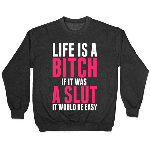 Life Is A Bitch If It Was A Slut It Would Be Easy Pullover