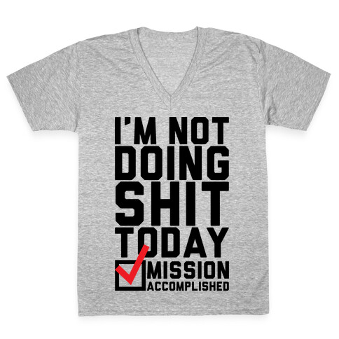 I'm Not Doing Shit Today V-Neck Tee Shirt