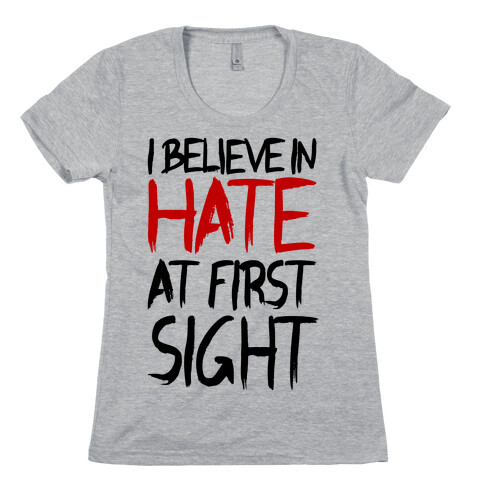 I Believe In Hate At First Sight Womens T-Shirt