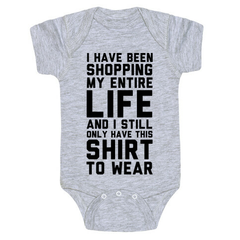 I have been Shopping my Entire Life and I Still Only Have this Shirt to Wear Baby One-Piece