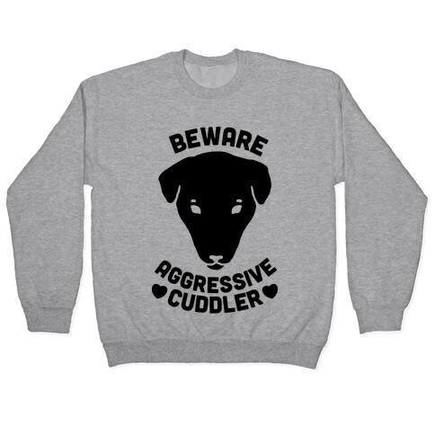Beware: Aggressive Cuddler (Pit bull) Pullover