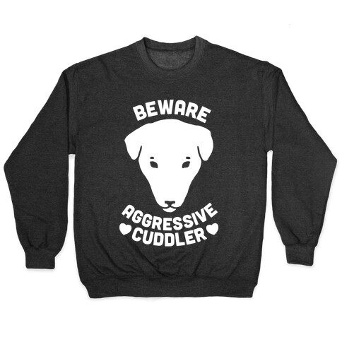 Beware: Aggressive Cuddler (Pit bull) (White Ink) Pullover