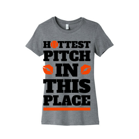 Hottest Pitch In This Place Womens T-Shirt