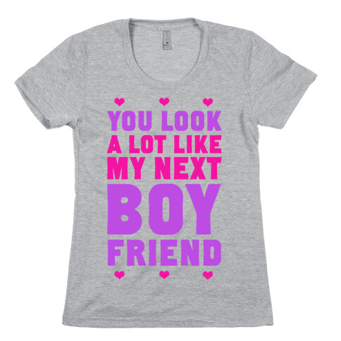 You Look A Lot Like My Next Boyfriend Womens T-Shirt