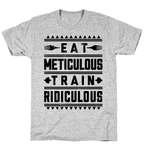 Eat Meticulous Train Ridiculous  T-Shirt