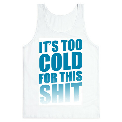 It's too Cold for this Shit!  Tank Top