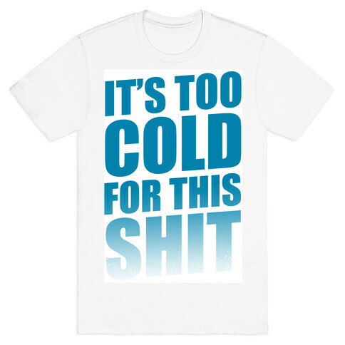 It's too Cold for this Shit!  T-Shirt