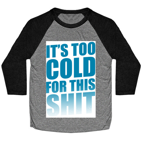 It's too Cold for this Shit!  Baseball Tee