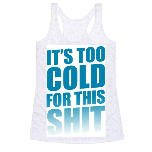 It's too Cold for this Shit!  Racerback Tank Top