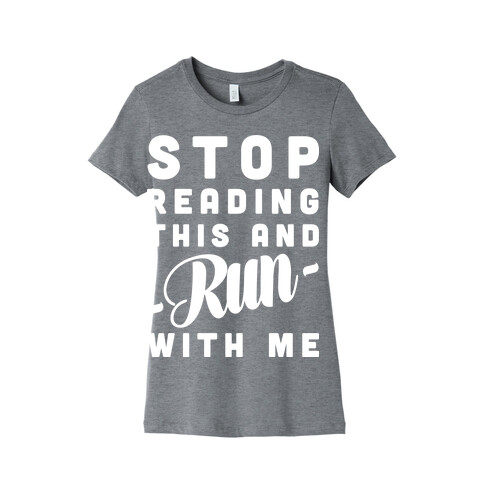 Stop Reading This And Run With Me Womens T-Shirt