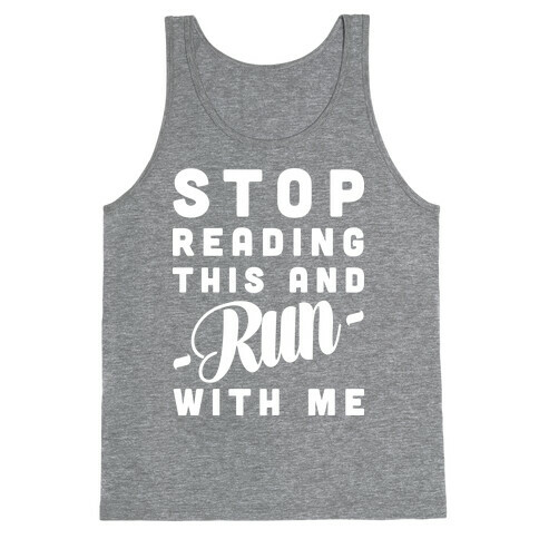 Stop Reading This And Run With Me Tank Top