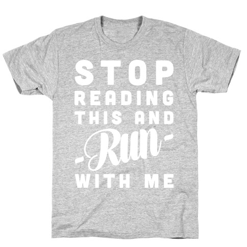 Stop Reading This And Run With Me T-Shirt