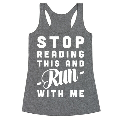 Stop Reading This And Run With Me Racerback Tank Top