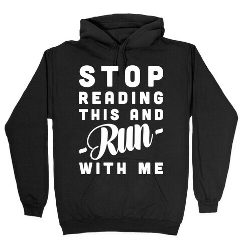 Stop Reading This And Run With Me Hooded Sweatshirt