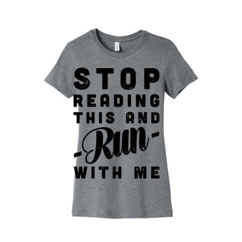 Stop Reading This And Run With Me  Womens T-Shirt