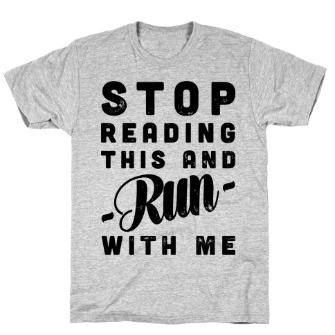 Stop Reading This And Run With Me  T-Shirt