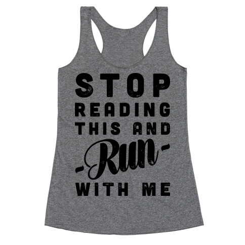 Stop Reading This And Run With Me  Racerback Tank Top