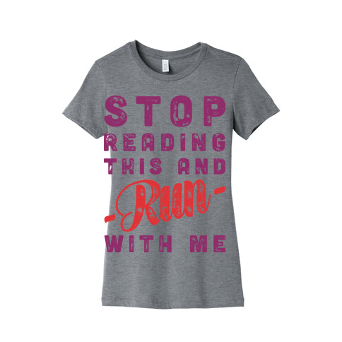 Stop Reading This And Run With Me  Womens T-Shirt