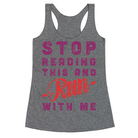 Stop Reading This And Run With Me  Racerback Tank Top