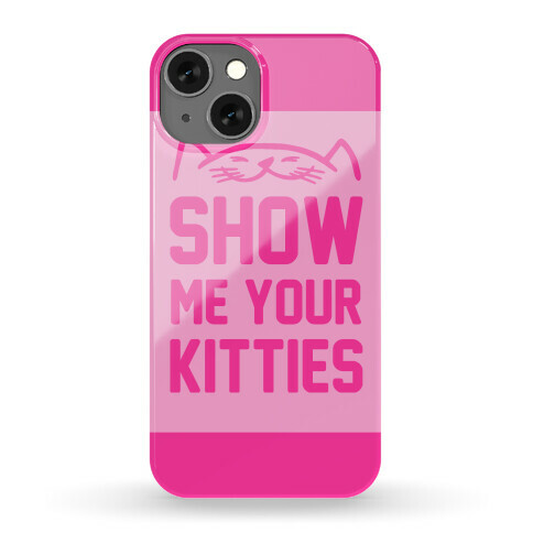 Show Me Your Kitties Phone Case