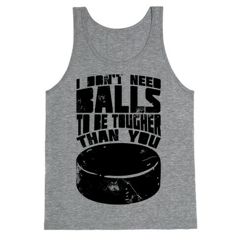 I Don't Need Balls To Be Tougher Than You Tank Top
