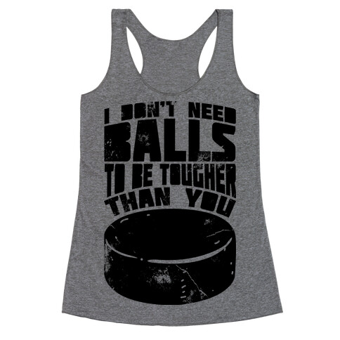I Don't Need Balls To Be Tougher Than You Racerback Tank Top