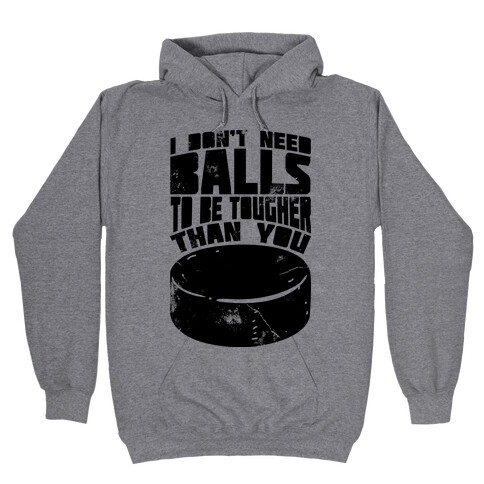 I Don't Need Balls To Be Tougher Than You Hooded Sweatshirt