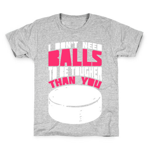 I Don't Need Balls To Be Tougher Than You Kids T-Shirt