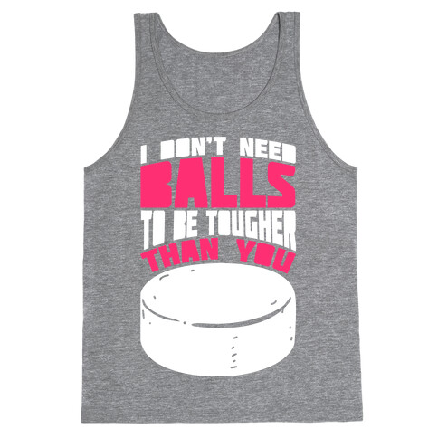 I Don't Need Balls To Be Tougher Than You Tank Top