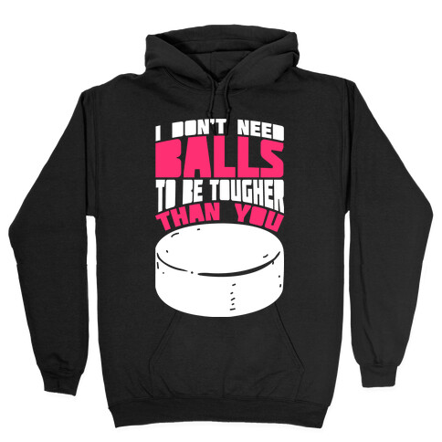 I Don't Need Balls To Be Tougher Than You Hooded Sweatshirt