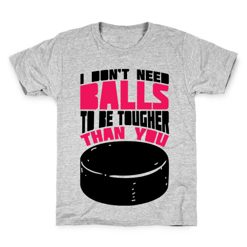 I Don't Need Balls To Be Tougher Than You Kids T-Shirt