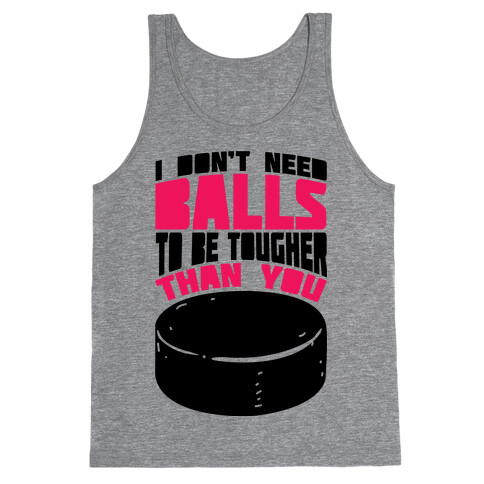 I Don't Need Balls To Be Tougher Than You Tank Top