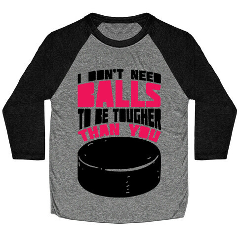 I Don't Need Balls To Be Tougher Than You Baseball Tee